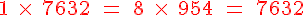 4$\red 1\;\times\;7632\;=\;8\;\times\;954\;=\;7632 